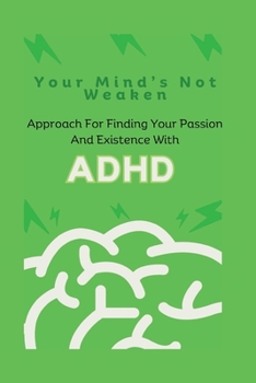 Paperback Your Mind's Not Weaken: Approach For Finding Your Passion And Existence With ADHD Book