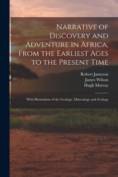 Paperback Narrative of Discovery and Adventure in Africa, From the Earliest Ages to the Present Time: With Illustrations of the Geology, Mineralogy and Zoology Book