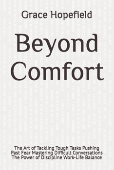 Paperback Beyond Comfort: The Art of Tackling Tough Tasks Pushing Past Fear Mastering Difficult Conversations The Power of Discipline Work-Life Balance Book