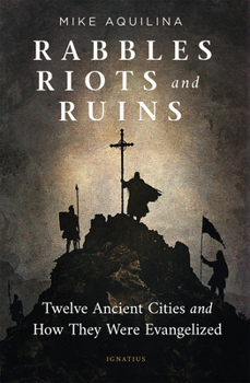 Paperback Rabbles, Riots, and Ruins: Twelve Ancient Cities and How They Were Evangelized Book