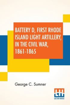 Battery D, First Rhode Island Light Artillery, in the Civil War, 1861-1865
