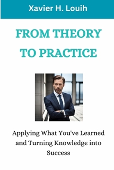 Paperback From Theory to Practice: Applying What You've Learned and Turning Knowledge into Success Book