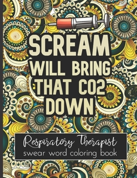 Paperback Scream Will Bring That Co2 Down: Cuss Word Coloring Book For Respiratoty Therapists Book