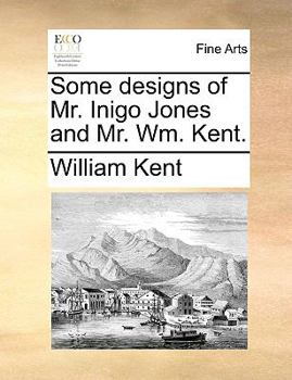 Paperback Some Designs of Mr. Inigo Jones and Mr. Wm. Kent. Book