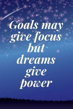 Paperback Goals may give focus, but dreams give power: The Motivation Journal That Keeps Your Dreams /goals Alive and make it happen Book