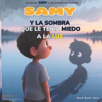 SAMY y La Sombra que le tenia Miedo a la Luz: Samy y Los Caminos del Corazón Libro 3.