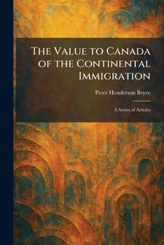 The Value to Canada of the Continental Immigration: A Series of Articles