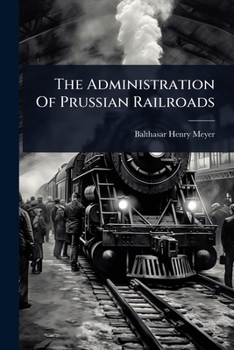 Paperback The Administration Of Prussian Railroads Book
