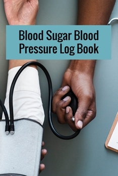 Paperback Blood Sugar Blood Pressure Log Book: Blood Sugar Blood Pressure Log Book, Blood Pressure Daily Log Book. 120 Story Paper Pages. 6 in x 9 in Cover. Book