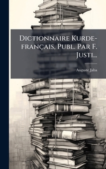Dictionnaire Kurde-français, Publ. Par F. Justi... (French Edition)