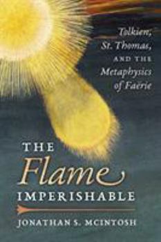 Paperback The Flame Imperishable: Tolkien, St. Thomas, and the Metaphysics of Faerie Book