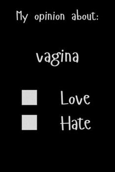 My opinion about: vagina Love Hate: Show Your Opinion, Great Gift Idea With Funny Text On Cover, Great Motivational, Unique Notebook, Journal, Diary