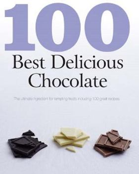 100 Best Delicious Chocolate: The Ultimate Ingredient for Tempting Treats - Book  of the 100 Best