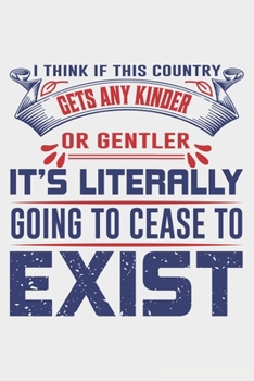 I Think If This Country Gets Any Kinder: Lined Notebook / Journal Gift For Donald Trump Supporter, Trump 2020, 130 Pages 6*9, Soft Cover Matte Finish