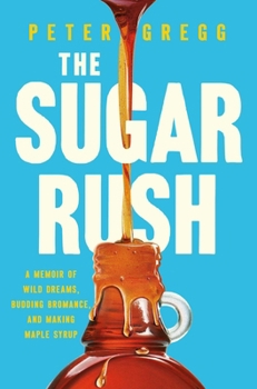 Hardcover The Sugar Rush: A Memoir of Wild Dreams, Budding Bromance, and Making Maple Syrup Book