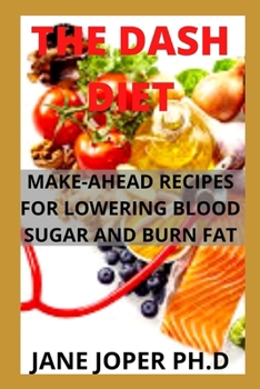 THE DASH DIET: MAKE-AHEAD RECIPES FOR LOWERING BLOOD SUGAR AND BURN FAT