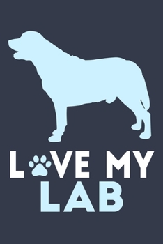 Love My Lab: Blank Lined Notebook Journal: Gifts For Dog Lovers Him Her 6x9 | 110 Blank  Pages | Plain White Paper | Soft Cover Book