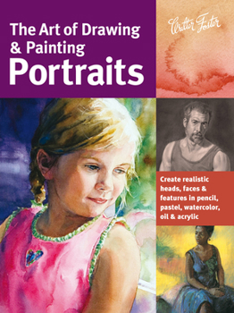 Paperback The Art of Drawing & Painting Portraits: Create Realistic Heads, Faces & Features in Pencil, Pastel, Watercolor, Oil & Acrylic Book