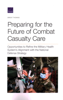 Paperback Preparing for the Future of Combat Casualty Care: Opportunities to Refine the Military Health System's Alignment with the National Defense Strategy Book