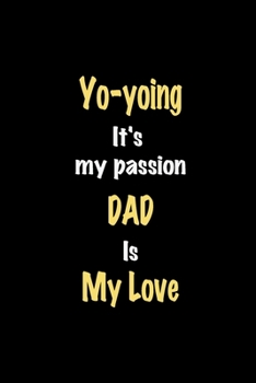 Paperback Yo-yoing It's my passion Dad is my love journal: Lined notebook / Yo-yoing Funny quote / Yo-yoing Journal Gift / Yo-yoing NoteBook, Yo-yoing Hobby, Yo Book