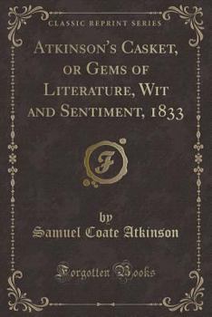 Paperback Atkinson's Casket, or Gems of Literature, Wit and Sentiment, 1833 (Classic Reprint) Book