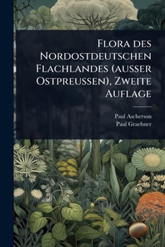Flora des Nordostdeutschen Flachlandes (ausser Ostpreussen), Zweite Auflage (German Edition)