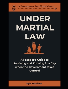 Paperback Under Martial Law: A Prepper's Guide To Surviving and Thriving in a City When the Government Takes Control Book