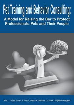 Paperback Pet Training and Behavior Consulting: A Model for Raising the Bar to Protect Professionals, Pets and Their People Book