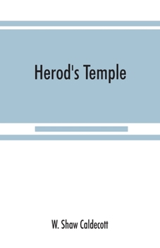 Herod's Temple: Its New Testament Associations and Its Actual Structure