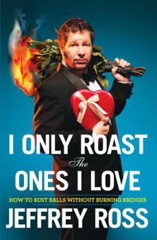 Hardcover I Only Roast the Ones I Love: Busting Balls Without Burning Bridges Book