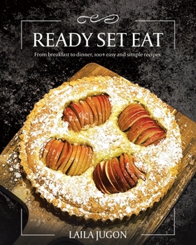 Paperback Ready Set Eat: From Breakfast to Dinner, 100+ Easy and Simple Recipes Book