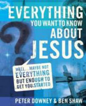 Paperback Everything You Want to Know about Jesus: Well ... Maybe Not Everything But Enough to Get You Started Book
