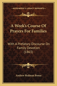 Paperback A Week's Course Of Prayers For Families: With A Prefatory Discourse On Family Devotion (1863) Book