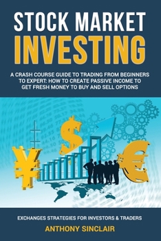 Paperback STOCK MARKET INVESTING: A Crash Course Guide to Trading from Beginners to Expert: How to Create Passive Income to Get Fresh Money to Buy and Sell ... Financial Freedom through Stock Investments) Book