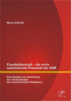 Paperback Eisenhüttenstadt - die erste sozialistische Planstadt der DDR: Eine Analyse zur Umsetzung der 16 Grundsätze des sozialistischen Städtebaus [German] Book