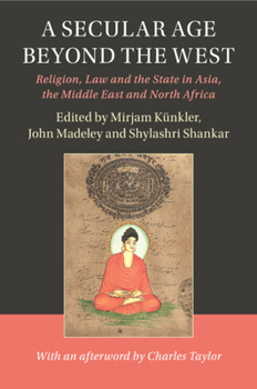 A Secular Age beyond the West - Book  of the Cambridge Studies in Social Theory, Religion and Politics