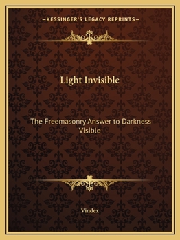 Paperback Light Invisible: The Freemasonry Answer to Darkness Visible Book