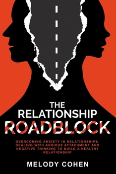 Paperback The Relationship Roadblock: Overcoming Anxiety in Relationships. Dealing With Anxious Attachment and Negative Thinking To Build A Healthy Relationship Book