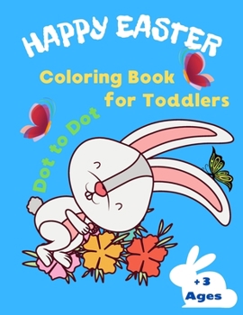 Paperback Happy Easter Coloring Book for Toddlers Dot To Dot +3 Ages: Activity Coloring Book. Gift idea for Easter. Spring gift for little genius. 30 Easter Col Book
