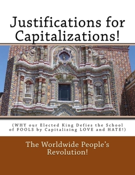 Paperback Justifications for Capitalizations!: (WHY our Elected King Defies the School of FOOLS by Capitalizing LOVE and HATE!) Book