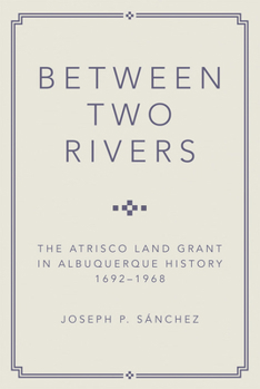 Paperback Between Two Rivers: The Atrisco Land Grant in Albuquerque Book