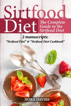 Paperback The Sirtfood Diet: The Complete Guide to the Sirtfood Diet. 2 manuscripts: "Sirtfood Diet" & "Sirtfood Diet Cookbook" Book