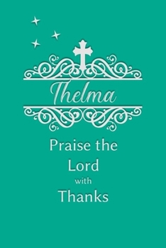 Thelma Praise the Lord with Thanks: Personalized Gratitude Journal for Women of Faith
