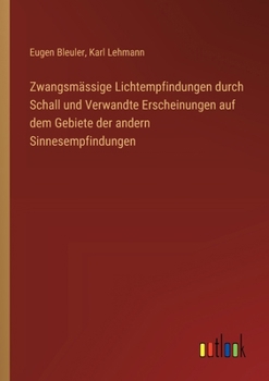 Zwangsmässige Lichtempfindungen durch Schall und Verwandte Erscheinungen auf dem Gebiete der andern Sinnesempfindungen (German Edition)