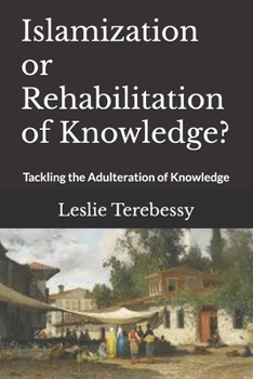 Paperback Islamization or Rehabilitation of Knowledge?: Tackling the Adulteration of Knowledge Book