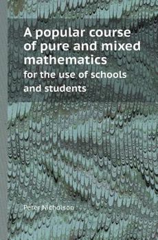 Paperback A Popular Course of Pure and Mixed Mathematics for the Use of Schools and Students Book