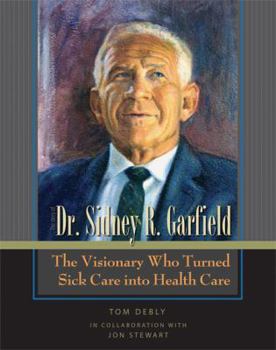 Hardcover The Story of Dr. Sidney R. Garfield: The Visionary Who Turned Sick Care Into Health Care Book