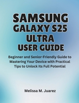 Paperback Samsung Galaxy S25 Ultra User Guide: Beginner and Senior-Friendly Manual to Mastering Your Device with Practical Tips to Unlock Its Full Potential Book