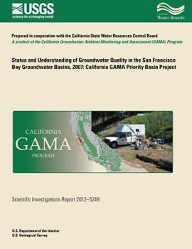 Paperback Status and Understanding of Groundwater Quality in the San Francisco Bay Groundwater Basins, 2007: California GAMA Priority Basin Project Book