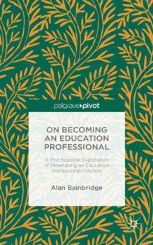 Hardcover On Becoming an Education Professional: A Psychosocial Exploration of Developing an Education Professional Practice Book